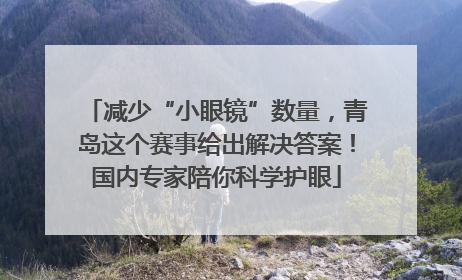 减少“小眼镜”数量，青岛这个赛事给出解决答案！国内专家陪你科学护眼