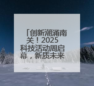创新潮涌南关！2025科技活动周启幕，新质未来正“加载中”