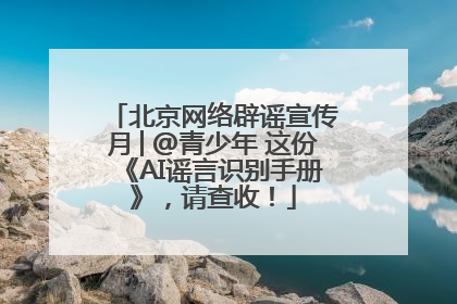 北京网络辟谣宣传月│@青少年 这份《AI谣言识别手册》，请查收！