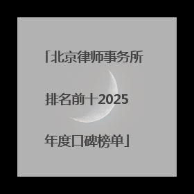 北京律师事务所排名前十2025年度口碑榜单