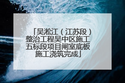 吴淞江（江苏段）整治工程吴中区施工五标段项目闸室底板施工浇筑完成