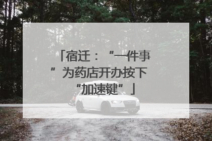 宿迁：“一件事”为药店开办按下“加速键”
