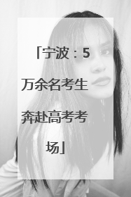 宁波：5万余名考生奔赴高考考场