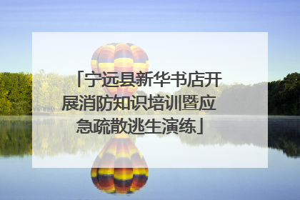 宁远县新华书店开展消防知识培训暨应急疏散逃生演练