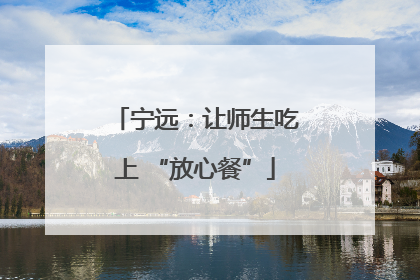宁远：让师生吃上 “放心餐”