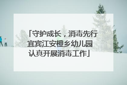 守护成长，消毒先行 宜宾江安橙乡幼儿园认真开展消毒工作