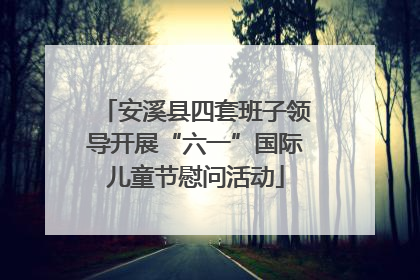 安溪县四套班子领导开展“六一”国际儿童节慰问活动