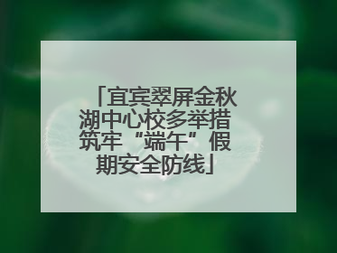 宜宾翠屏金秋湖中心校多举措筑牢“端午”假期安全防线