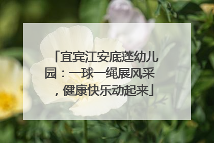 宜宾江安底蓬幼儿园：一球一绳展风采，健康快乐动起来