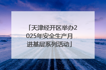 天津经开区举办2025年安全生产月进基层系列活动