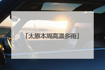 太原本周高温多雨