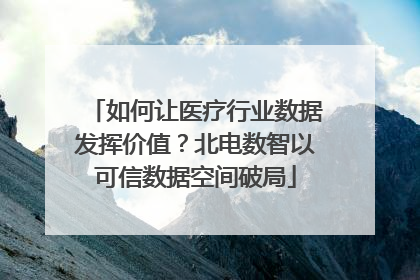 如何让医疗行业数据发挥价值？北电数智以可信数据空间破局