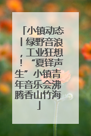 小镇动态丨绿野音浪，工业狂想！“夏铎声生”小镇青年音乐会沸腾香山竹海