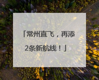 常州直飞，再添2条新航线！