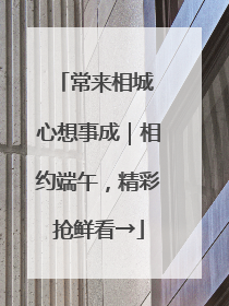 常来相城 心想事成｜相约端午，精彩抢鲜看→