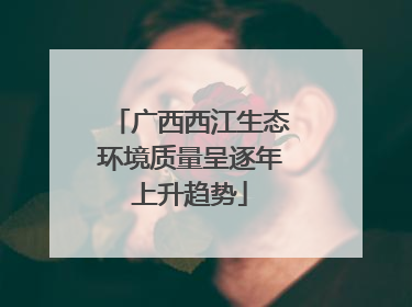 广西西江生态环境质量呈逐年上升趋势
