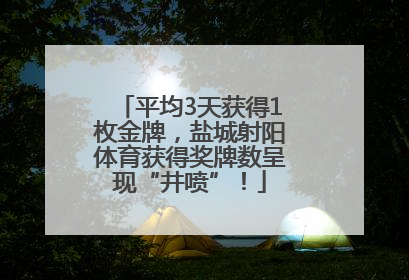 平均3天获得1枚金牌，盐城射阳体育获得奖牌数呈现“井喷”！