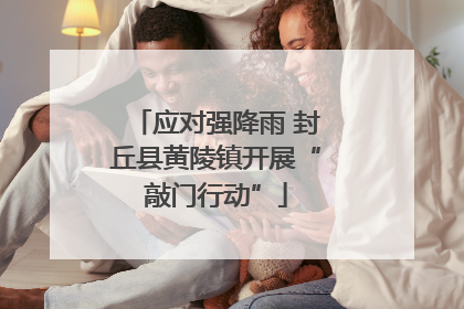 应对强降雨 封丘县黄陵镇开展“敲门行动”