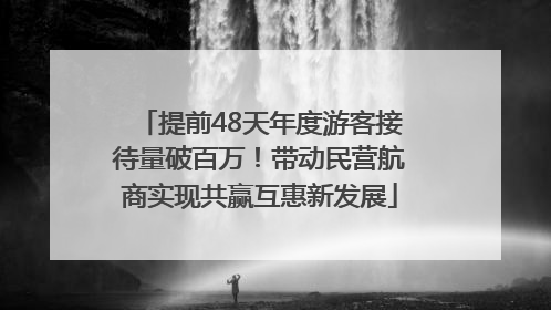 提前48天年度游客接待量破百万！带动民营航商实现共赢互惠新发展