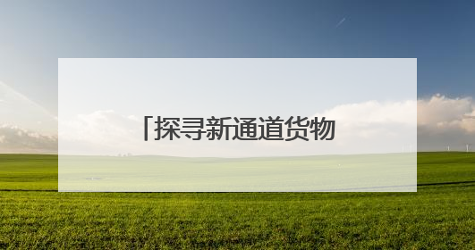 探寻新通道货物运量增长密码