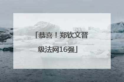 恭喜！郑钦文晋级法网16强