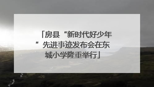 房县“新时代好少年”先进事迹发布会在东城小学隆重举行