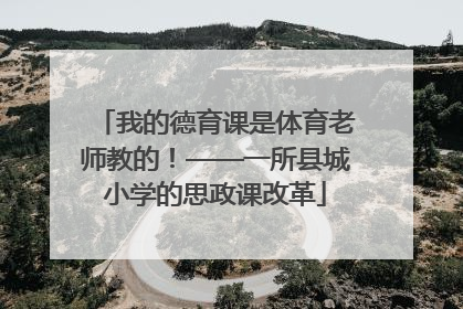 我的德育课是体育老师教的！——一所县城小学的思政课改革