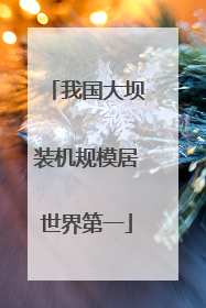 我国大坝装机规模居世界第一