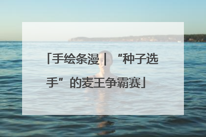 手绘条漫｜“种子选手”的麦王争霸赛