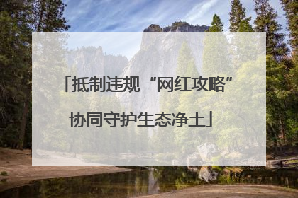 抵制违规“网红攻略” 协同守护生态净土