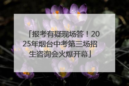 报考有疑现场答！2025年烟台中考第三场招生咨询会火爆开幕