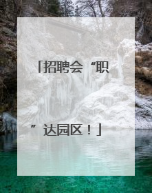 招聘会“职”达园区！