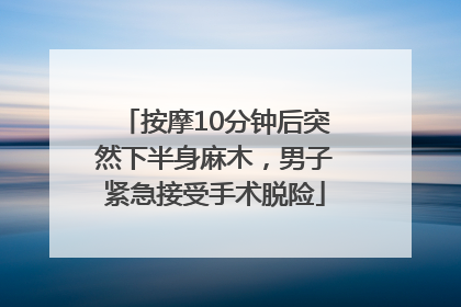 按摩10分钟后突然下半身麻木,男子紧急接受手术脱险
