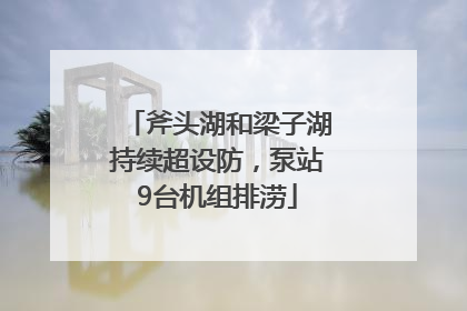 斧头湖和梁子湖持续超设防，泵站9台机组排涝