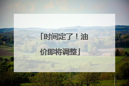 时间定了！油价即将调整
