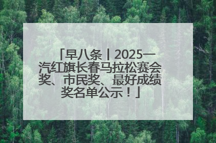 早八条丨2025一汽红旗长春马拉松赛会奖、市民奖、最好成绩奖名单公示！