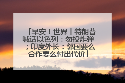 早安！世界丨特朗普喊话以色列：勿投炸弹；印度外长：邻国要么合作要么付出代价