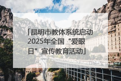 昆明市教体系统启动2025年全国“爱眼日”宣传教育活动