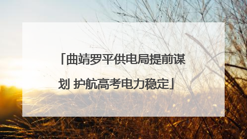 曲靖罗平供电局提前谋划 护航高考电力稳定
