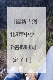 最新！河北3市中小学暑假时间定了！