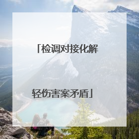 检调对接化解轻伤害案矛盾