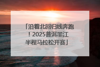 沿着北回归线奔跑！2025普洱墨江半程马拉松开赛