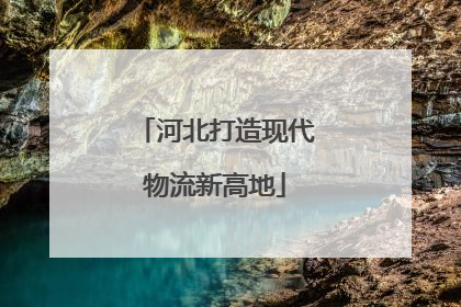 河北打造现代物流新高地