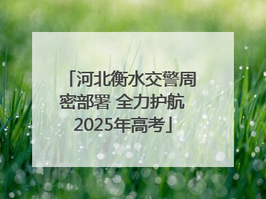 河北衡水交警周密部署 全力护航2025年高考