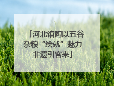 河北馆陶以五谷杂粮“绘就”魅力非遗引客来