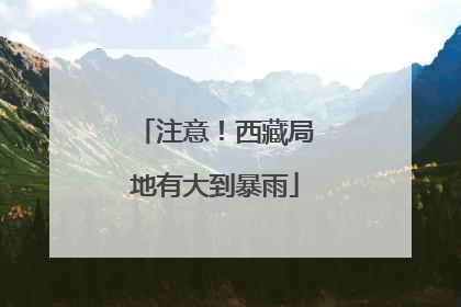 注意！西藏局地有大到暴雨