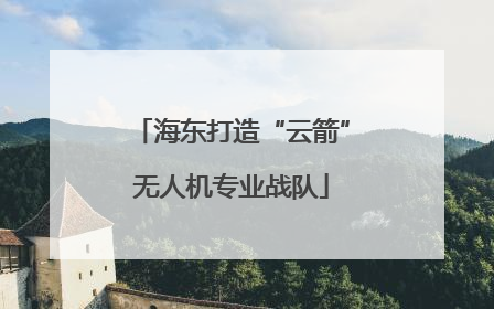 海东打造“云箭”无人机专业战队