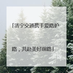 济宁交通携手爱路护路，共赴美好前路