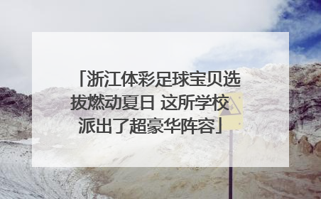 浙江体彩足球宝贝选拔燃动夏日 这所学校派出了超豪华阵容