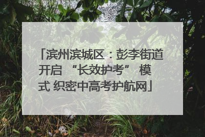 滨州滨城区：彭李街道开启 “长效护考” 模式 织密中高考护航网